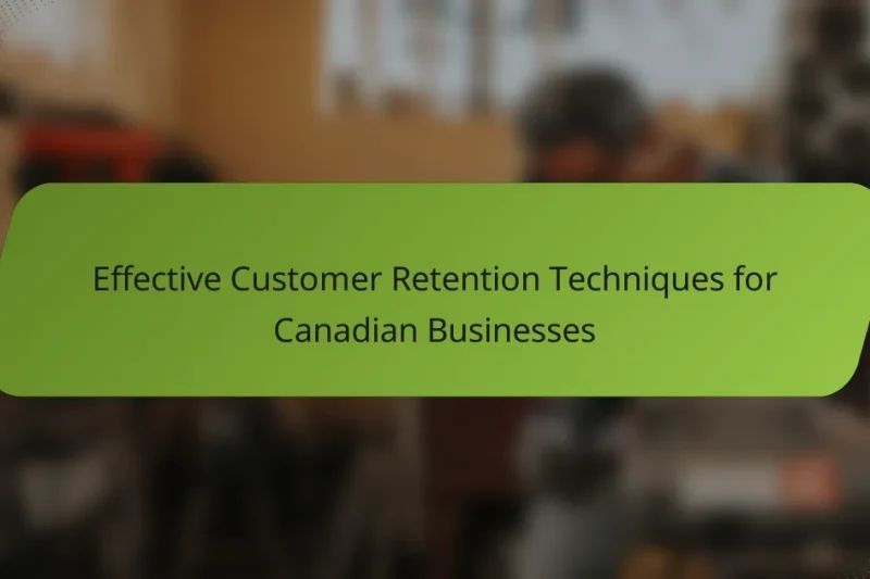 Effective Customer Retention Techniques for Canadian Businesses