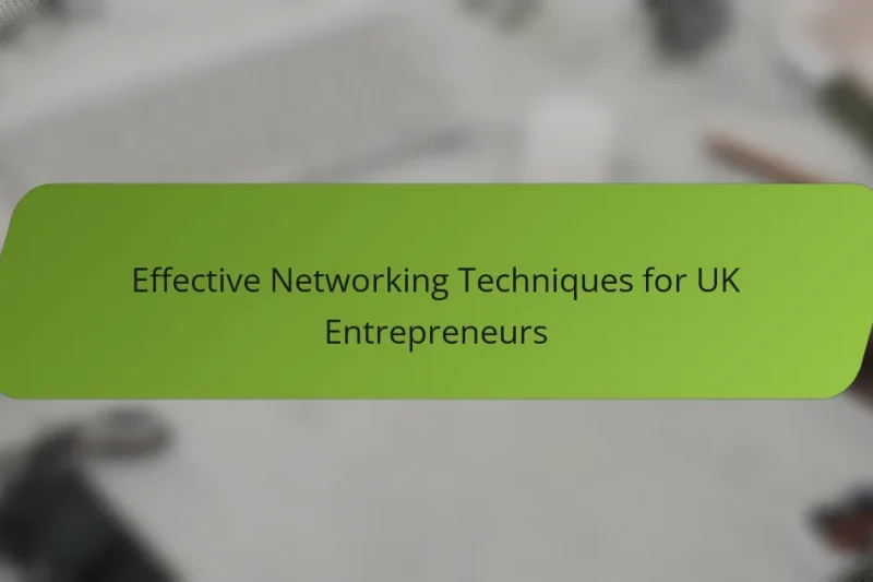 Effective Networking Techniques for UK Entrepreneurs