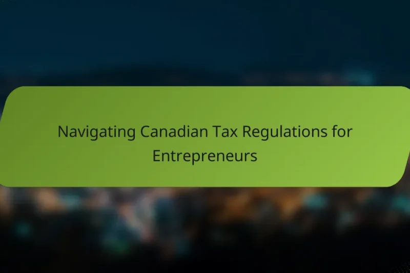 Navigating Canadian Tax Regulations for Entrepreneurs
