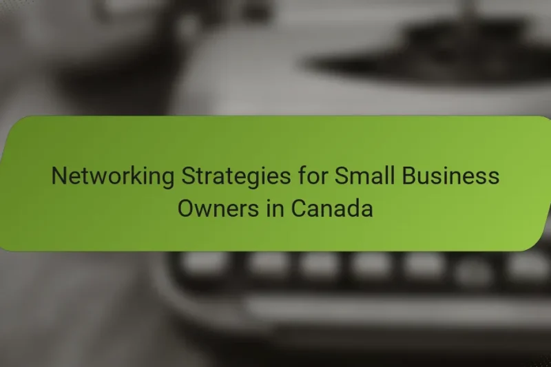 Networking Strategies for Small Business Owners in Canada
