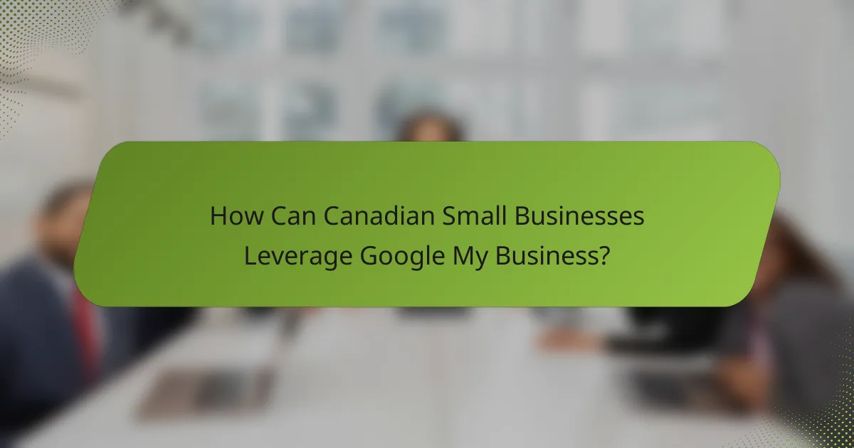 How Can Canadian Small Businesses Leverage Google My Business?