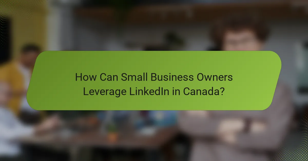 How Can Small Business Owners Leverage LinkedIn in Canada?