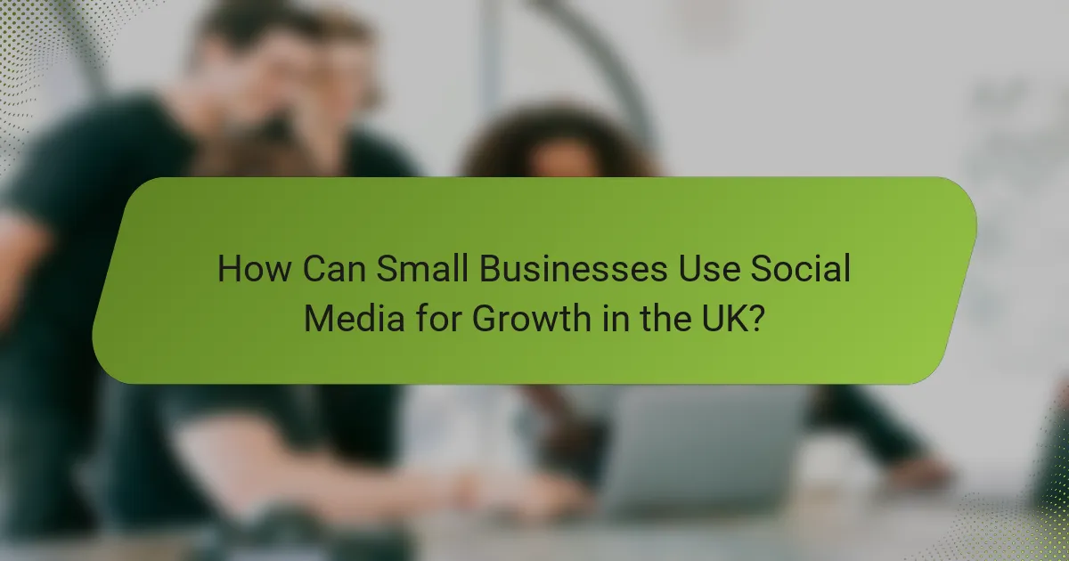 How Can Small Businesses Use Social Media for Growth in the UK?