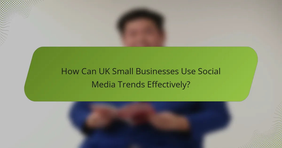 How Can UK Small Businesses Use Social Media Trends Effectively?