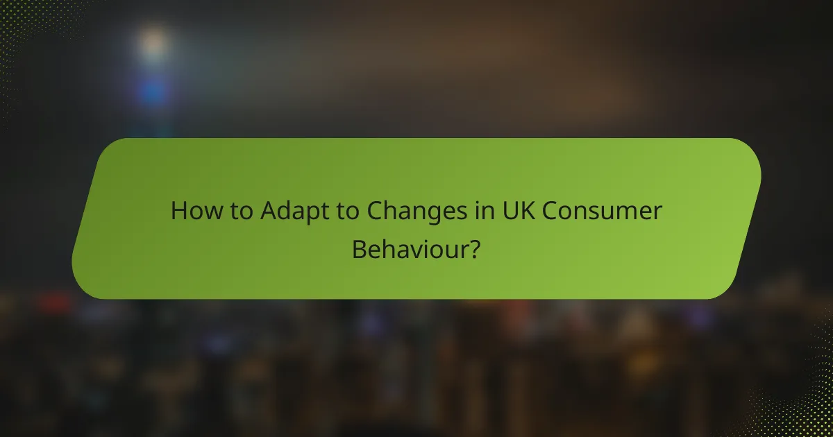 How to Adapt to Changes in UK Consumer Behaviour?