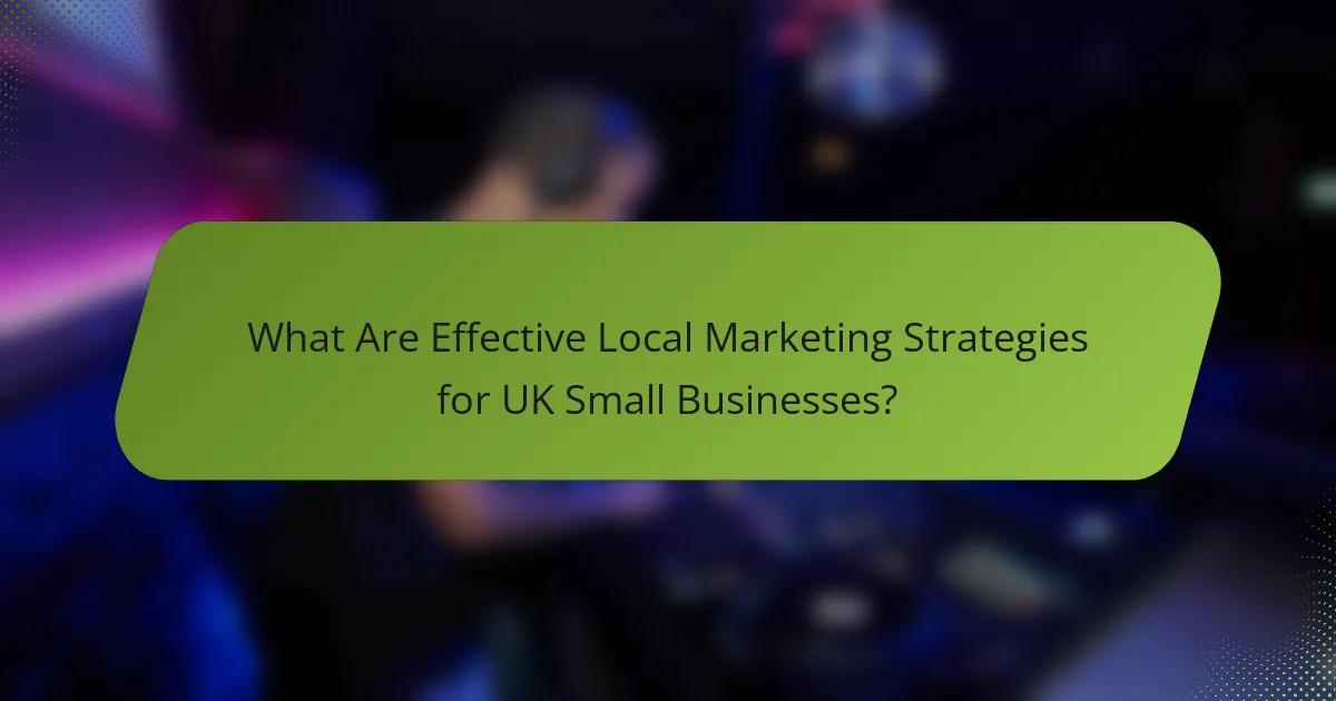 What Are Effective Local Marketing Strategies for UK Small Businesses?