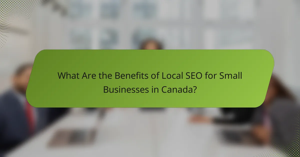 What Are the Benefits of Local SEO for Small Businesses in Canada?