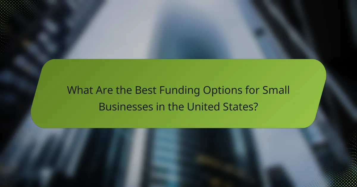 What Are the Best Funding Options for Small Businesses in the United States?