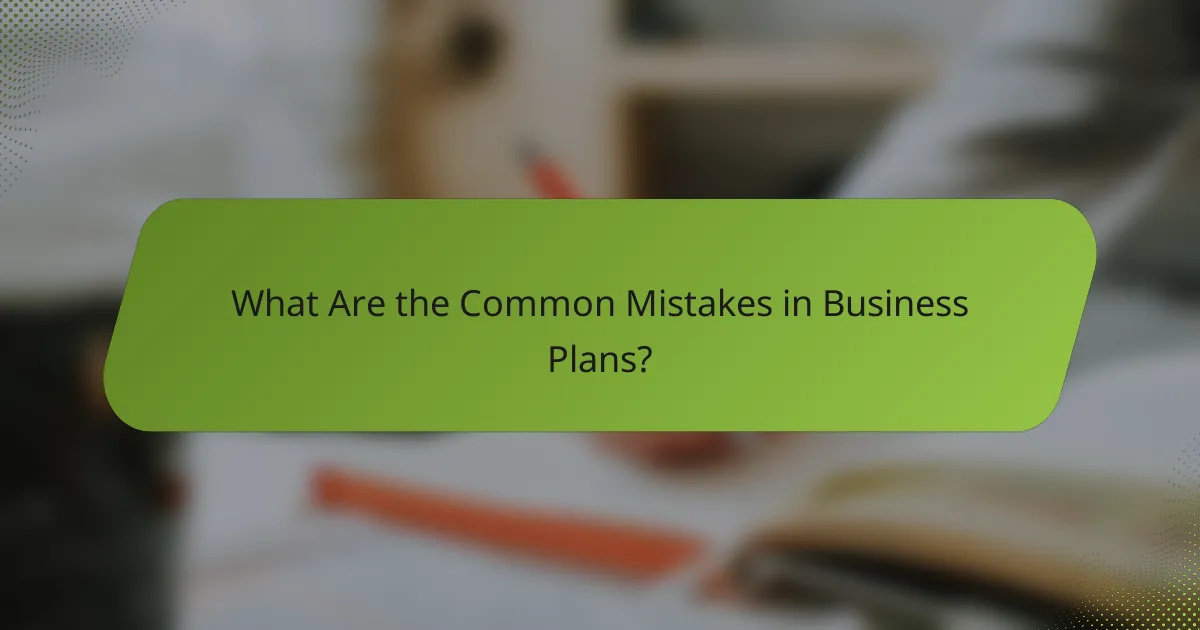 What Are the Common Mistakes in Business Plans?