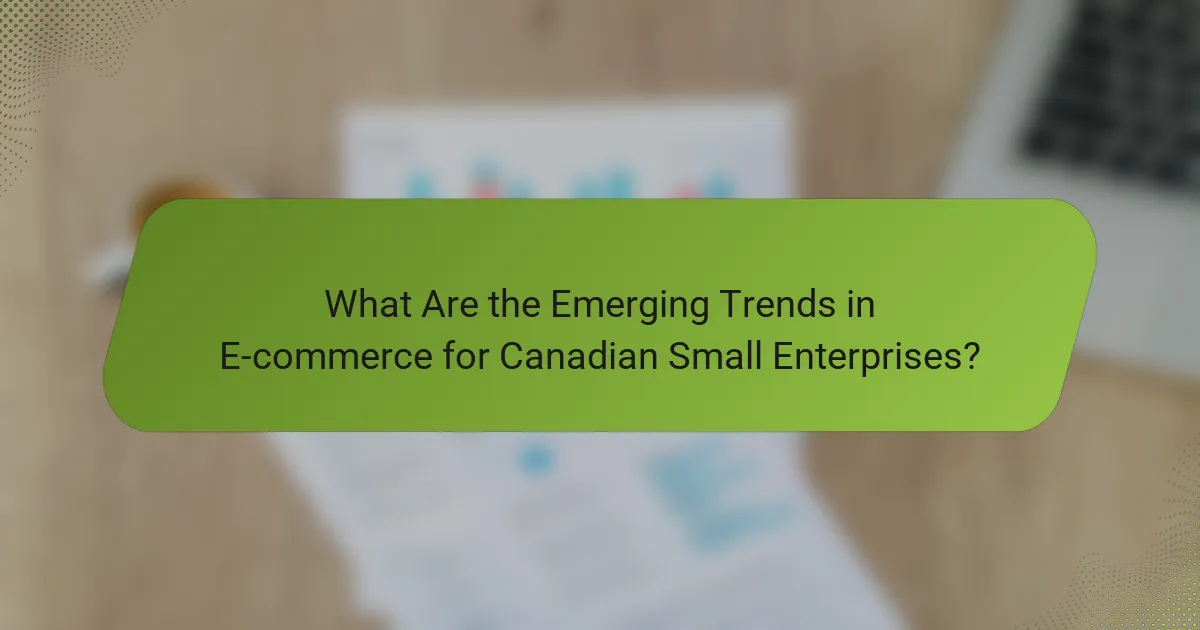 What Are the Emerging Trends in E-commerce for Canadian Small Enterprises?