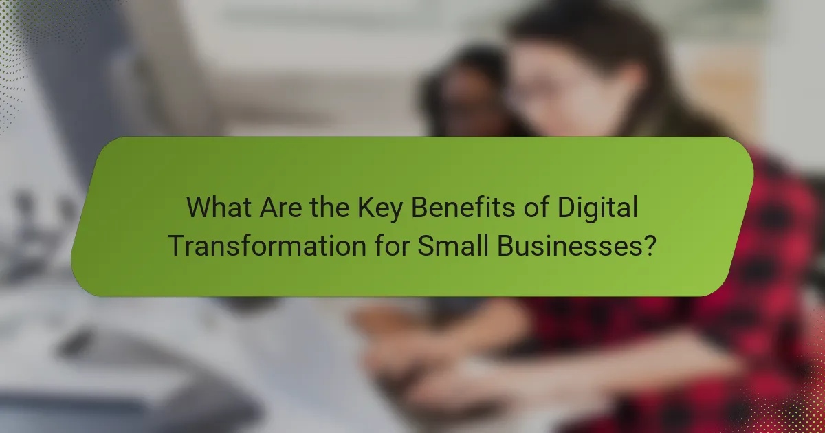 What Are the Key Benefits of Digital Transformation for Small Businesses?