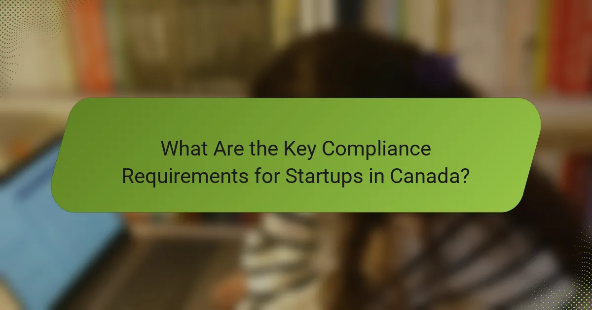 What Are the Key Compliance Requirements for Startups in Canada?