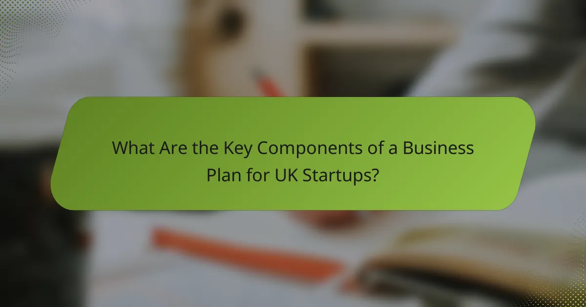 What Are the Key Components of a Business Plan for UK Startups?