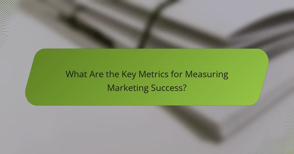 What Are the Key Metrics for Measuring Marketing Success?