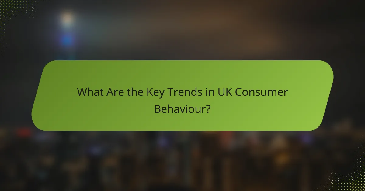 What Are the Key Trends in UK Consumer Behaviour?