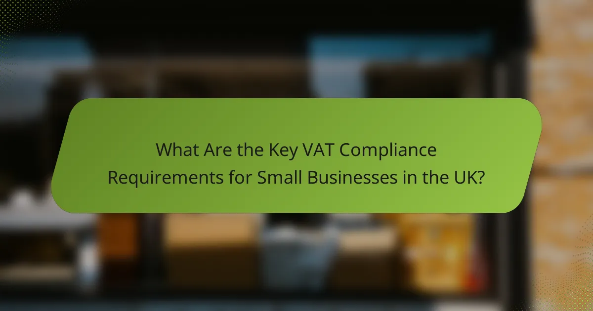 What Are the Key VAT Compliance Requirements for Small Businesses in the UK?