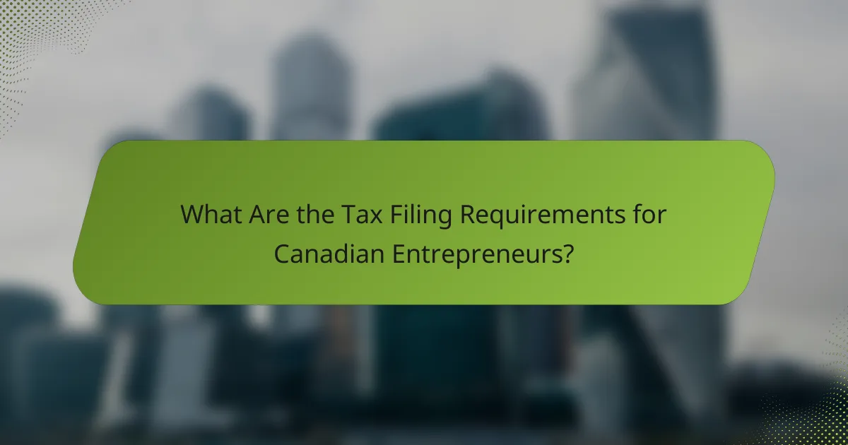 What Are the Tax Filing Requirements for Canadian Entrepreneurs?