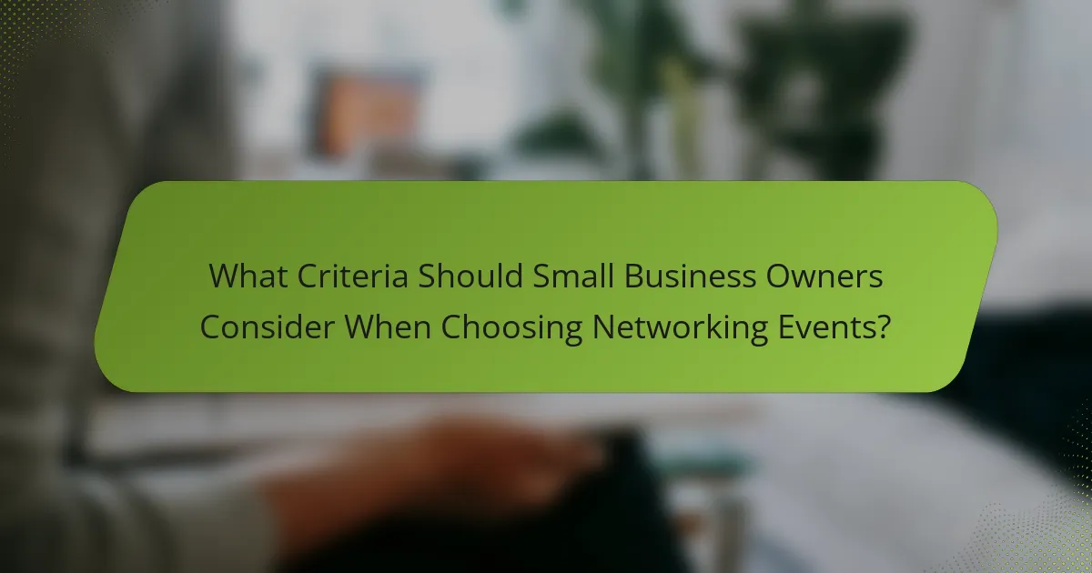What Criteria Should Small Business Owners Consider When Choosing Networking Events?